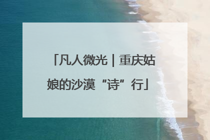 凡人微光｜重庆姑娘的沙漠“诗”行