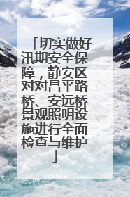 切实做好汛期安全保障，静安区对对昌平路桥、安远桥景观照明设施进行全面检查与维护