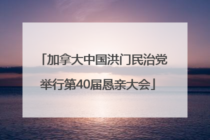 加拿大中国洪门民治党举行第40届恳亲大会