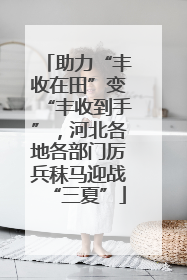 助力“丰收在田”变“丰收到手”，河北各地各部门厉兵秣马迎战“三夏”