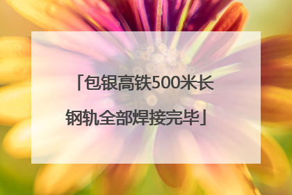 包银高铁500米长钢轨全部焊接完毕