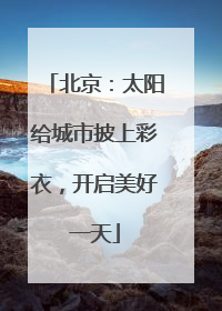北京：太阳给城市披上彩衣，开启美好一天