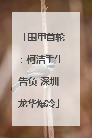 围甲首轮：柯洁手生告负 深圳龙华爆冷