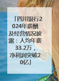 四川银行2024年薪酬及经营情况披露：人均年薪33.2万，净利润突破20亿