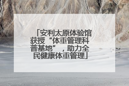 安利太原体验馆获授“体重管理科普基地”，助力全民健康体重管理
