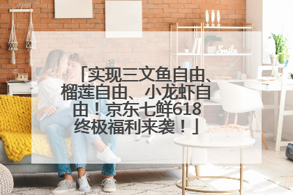 实现三文鱼自由、榴莲自由、小龙虾自由！京东七鲜618终极福利来袭！