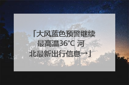 大风蓝色预警继续 最高温36℃ 河北最新出行信息→