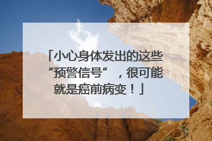 小心身体发出的这些“预警信号”，很可能就是癌前病变！