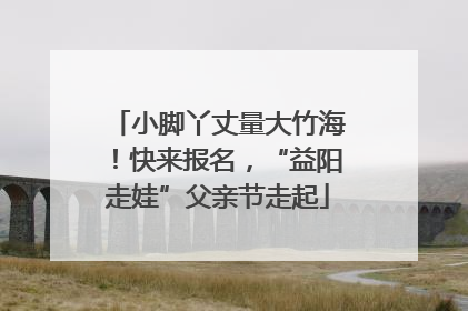 小脚丫丈量大竹海！快来报名，“益阳走娃”父亲节走起