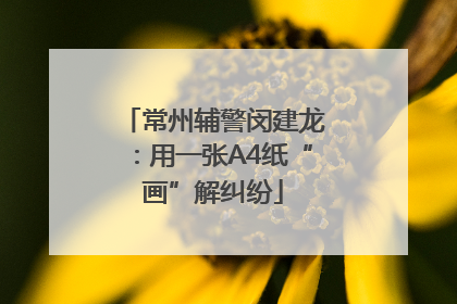 常州辅警闵建龙：用一张A4纸“画”解纠纷