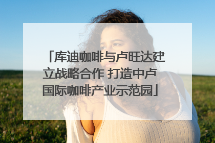 库迪咖啡与卢旺达建立战略合作 打造中卢国际咖啡产业示范园