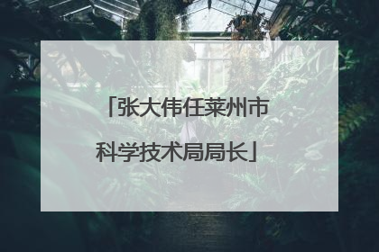 张大伟任莱州市科学技术局局长