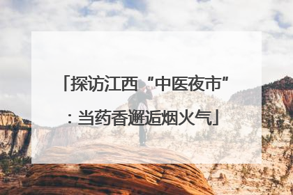 探访江西“中医夜市”：当药香邂逅烟火气