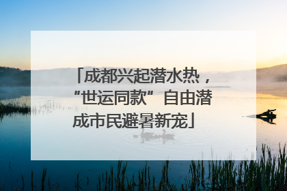 成都兴起潜水热，“世运同款”自由潜成市民避暑新宠
