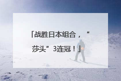 战胜日本组合，“莎头”3连冠！