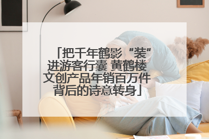 把千年鹤影“装”进游客行囊 黄鹤楼文创产品年销百万件背后的诗意转身