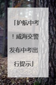 护航中考！威海交警发布中考出行提示