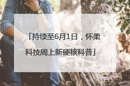持续至6月1日，怀柔科技周上新硬核科普