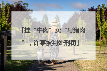 挂“牛肉”卖“母猪肉”，许某被判处刑罚