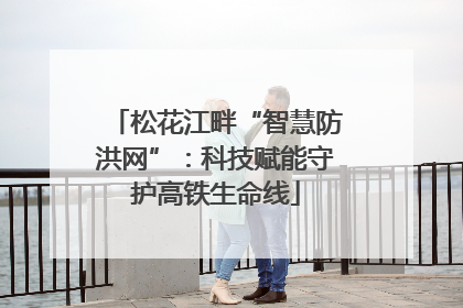 松花江畔“智慧防洪网”：科技赋能守护高铁生命线