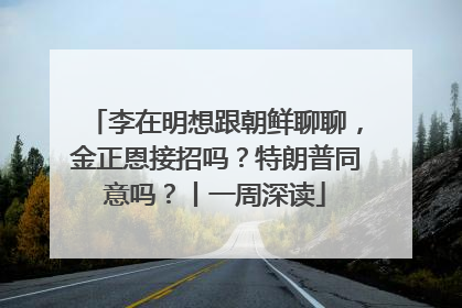 李在明想跟朝鲜聊聊，金正恩接招吗？特朗普同意吗？丨一周深读