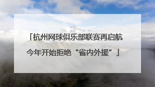 杭州网球俱乐部联赛再启航 今年开始拒绝“省内外援”