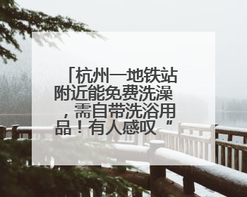 杭州一地铁站附近能免费洗澡，需自带洗浴用品！有人感叹“太超前”