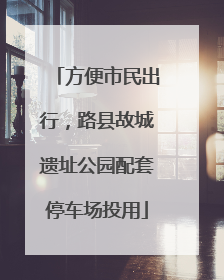 方便市民出行，路县故城遗址公园配套停车场投用