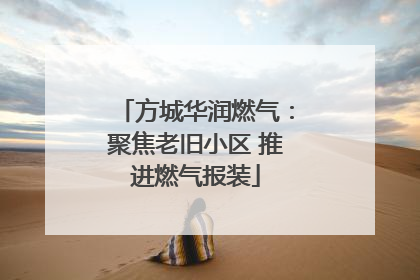 方城华润燃气：聚焦老旧小区 推进燃气报装