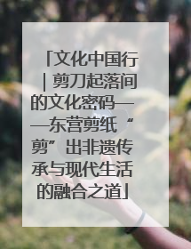 文化中国行｜剪刀起落间的文化密码——东营剪纸“剪”出非遗传承与现代生活的融合之道