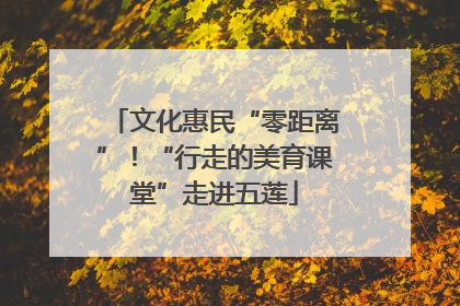 文化惠民“零距离”！“行走的美育课堂”走进五莲