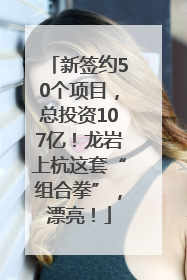 新签约50个项目，总投资107亿！龙岩上杭这套“组合拳”，漂亮！