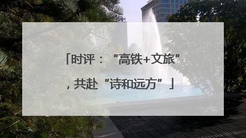 时评：“高铁+文旅”，共赴“诗和远方”