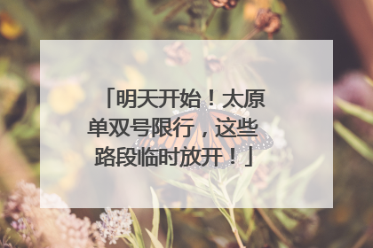 明天开始！太原单双号限行，这些路段临时放开！