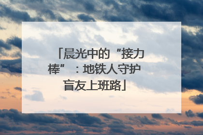晨光中的“接力棒”：地铁人守护盲友上班路