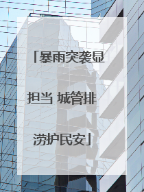 暴雨突袭显担当 城管排涝护民安