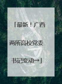最新！广西两所高校党委书记变动→