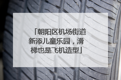 朝阳区机场街道新添儿童乐园，滑梯也是飞机造型