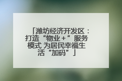潍坊经济开发区：打造“物业＋”服务模式 为居民幸福生活“加码”