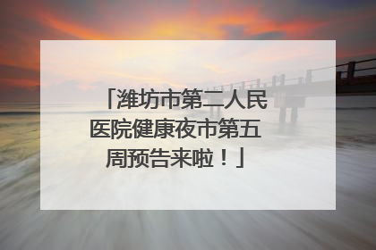 潍坊市第二人民医院健康夜市第五周预告来啦！