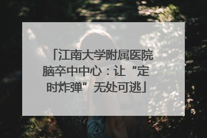 江南大学附属医院脑卒中中心：让“定时炸弹”无处可逃