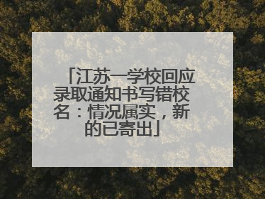 江苏一学校回应录取通知书写错校名：情况属实，新的已寄出