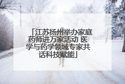 江苏扬州举办家庭药师进万家活动 医学与药学领域专家共话科技赋能