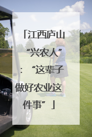 江西庐山“兴农人”：“这辈子做好农业这件事”