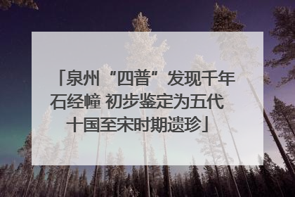 泉州“四普”发现千年石经幢 初步鉴定为五代十国至宋时期遗珍
