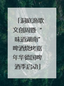 洞庭渔歌文创周暨“味道湖南”啤酒烧烤嘉年华德国啤酒季启动