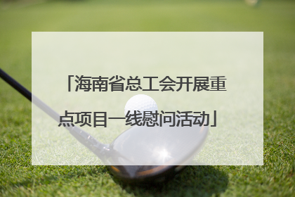 海南省总工会开展重点项目一线慰问活动