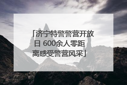 济宁特警警营开放日 600余人零距离感受警营风采