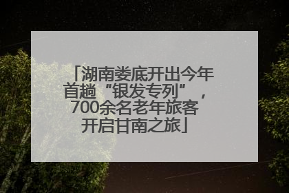 湖南娄底开出今年首趟“银发专列”，700余名老年旅客开启甘南之旅