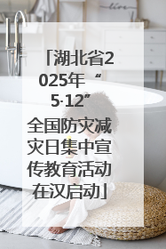 湖北省2025年“5·12”全国防灾减灾日集中宣传教育活动在汉启动